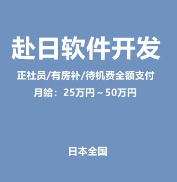 赴日软件开发（正社员/有房补/待机费全额支付/月給：25万円～50万円）J403