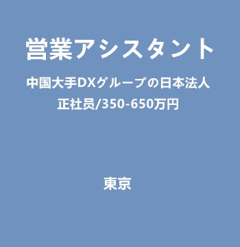 営業アシスタント（中国大手DXグループの日本法人/350-650万円）J486