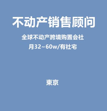 不动产销售顾问（全球不动产跨境购置会社/月32~60w/有社宅）J491